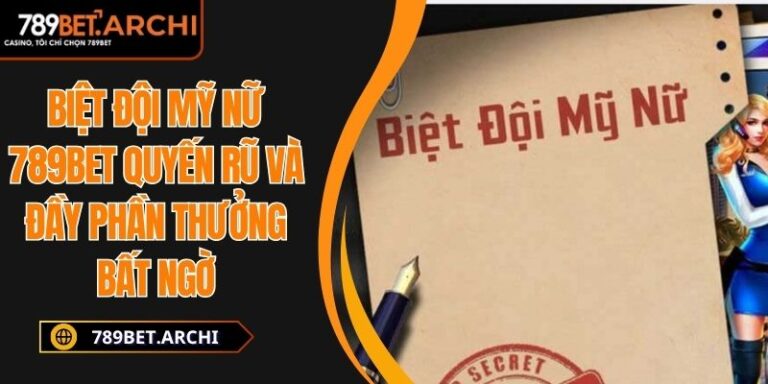 Biệt Đội Mỹ Nữ 789bet Quyến Rũ Và Đầy Phần Thưởng Bất Ngờ 6 biệt đội mỹ nữ 789bet