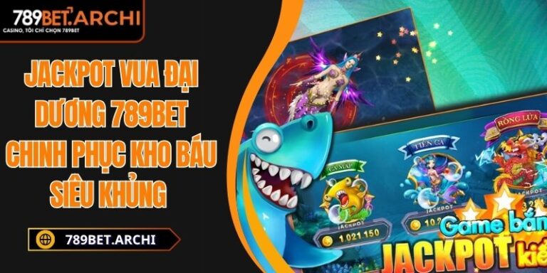 Jackpot Vua Đại Dương 789bet Chinh Phục Kho Báu Siêu Khủng 2 Jackpot Vua Đại Dương 789bet