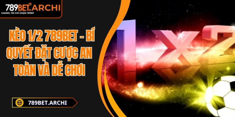 Kèo 1/2 789bet – Bí Quyết Đặt Cược An Toàn Và Dễ Chơi 1 kèo 1/2 789bet