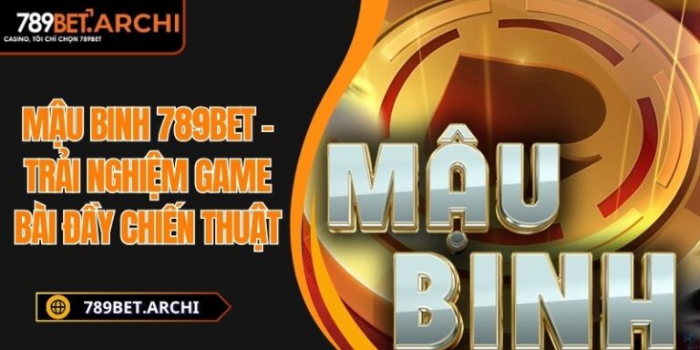 Mậu Binh 789bet – Trải Nghiệm Game Bài Đầy Chiến Thuật 2 mậu binh 789bet