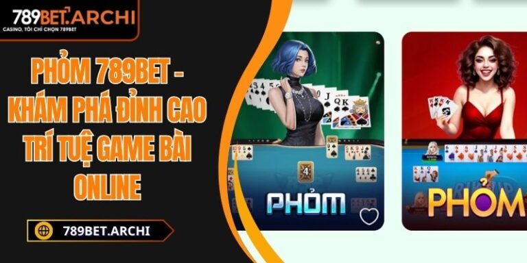 Phỏm 789bet – Khám Phá Đỉnh Cao Trí Tuệ Game Bài Online 6 Phỏm 789bet