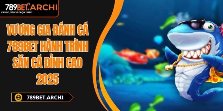 Vương Gia Đánh Cá 789bet Hành Trình Săn Cá Đỉnh Cao 2025 1 Vương gia đánh cá 789bet