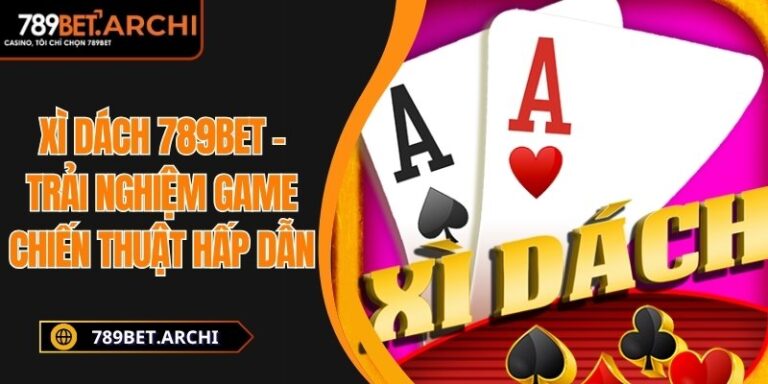 Xì Dách 789bet – Trải Nghiệm Game Chiến Thuật Hấp Dẫn 3 Xì dách 789bet