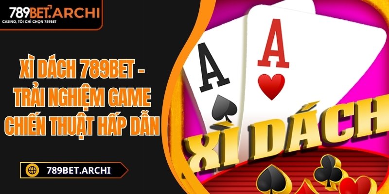 Xì Dách 789bet – Trải Nghiệm Game Chiến Thuật Hấp Dẫn 3 Xì dách 789bet