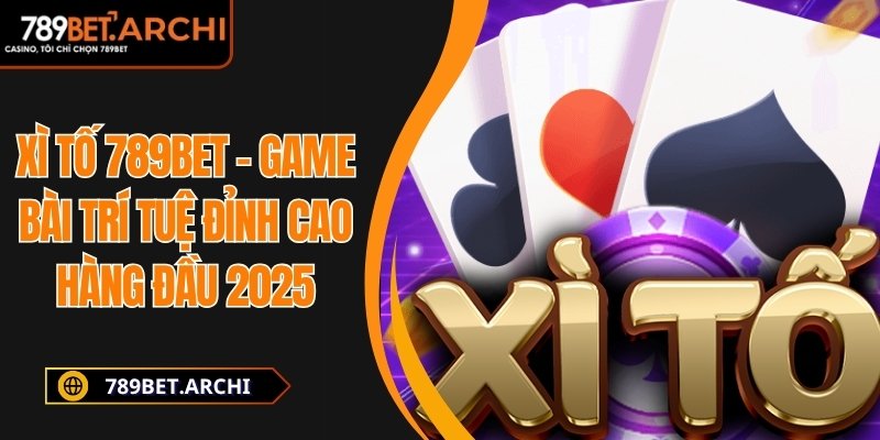 Xì Tố 789bet – Game Bài Trí Tuệ Đỉnh Cao Hàng Đầu 2025 4 Xì tố 789bet